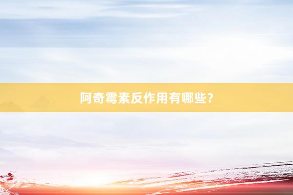 阿奇霉素反作用有哪些？