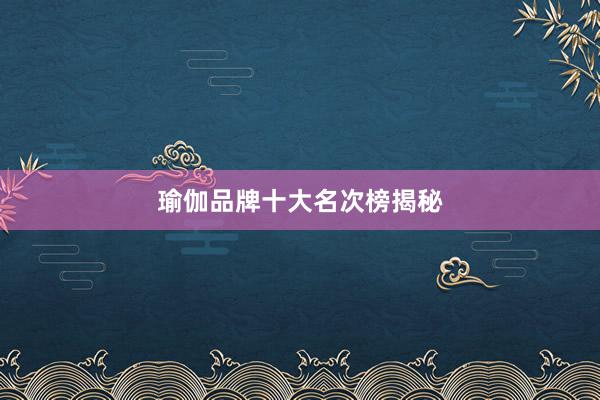 瑜伽品牌十大名次榜揭秘